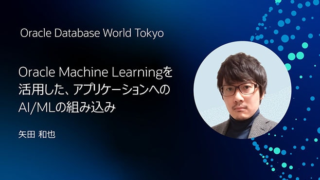 Oracle Machine Learningを活用した、アプリケーションへのAI/MLの組み込み